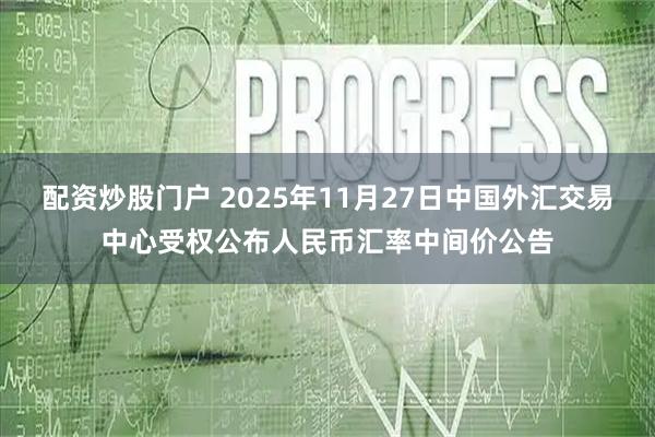 配资炒股门户 2025年11月27日中国外汇交易中心受权公布人民币汇率中间价公告